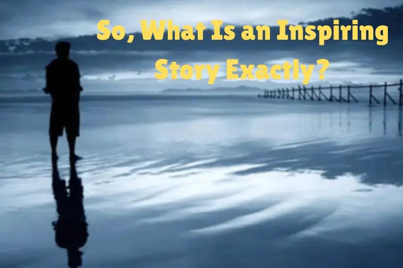so, what is an inspiring story exactly